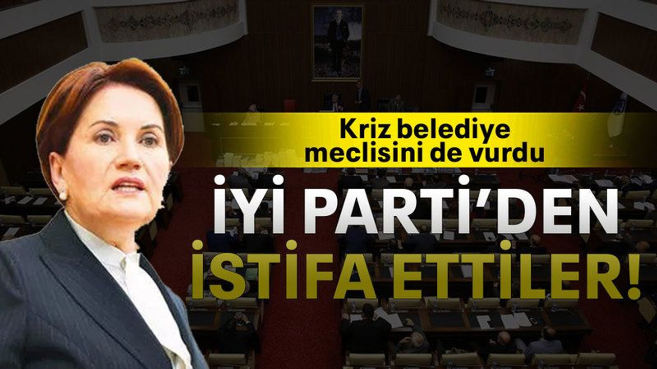 İYİ Parti’den istifa ettiler!